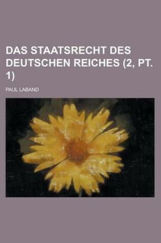 Cover of Das Staatsrecht Des Deutschen Reiches (2, PT. 1)