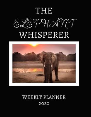 Book cover for The Elephant Whisperer Weekly Planner 2020