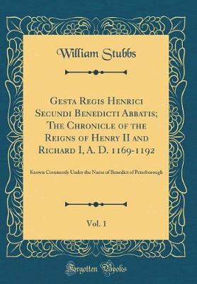 Book cover for Gesta Regis Henrici Secundi Benedicti Abbatis; The Chronicle of the Reigns of Henry II and Richard I, A. D. 1169-1192, Vol. 1