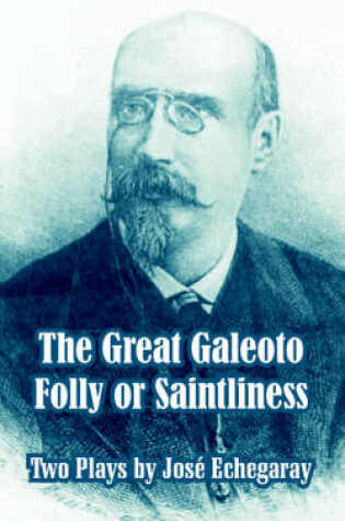 Cover of The Great Galeoto - Folly or Saintliness (Two Plays)