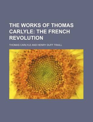 Book cover for The Works of Thomas Carlyle (Volume 4); The French Revolution