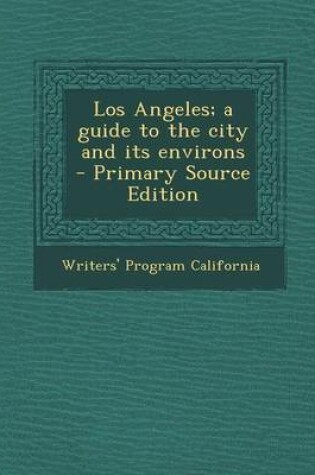 Cover of Los Angeles; A Guide to the City and Its Environs - Primary Source Edition