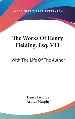 Book cover for The Works Of Henry Fielding, Esq. V11