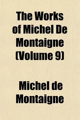 Book cover for The Works of Michel de Montaigne (Volume 9)