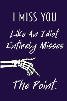 Book cover for I Miss You Like An Idiot Entirely Misses The Point