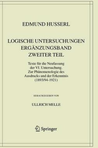 Cover of Logische Untersuchungen. Erganzungsband. Zweiter Teil.: Texte Fur Die Neufassung Der VI. Untersuchung. Zur Phanomenologie Des Ausdrucks Und Der Erkenntnis (1893/94-1921)