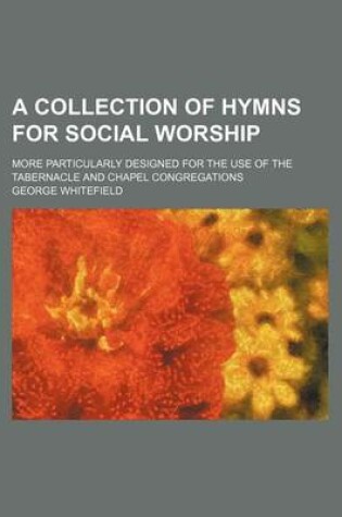 Cover of A Collection of Hymns for Social Worship; More Particularly Designed for the Use of the Tabernacle and Chapel Congregations