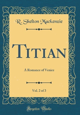 Book cover for Titian, Vol. 2 of 3: A Romance of Venice (Classic Reprint)