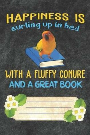 Cover of Happiness Is Curling Up In Bed With A Fluffy Conure and A Great Book Notebook Journal