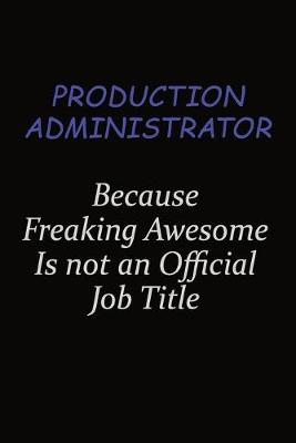 Book cover for Production administrator Because Freaking Awesome Is Not An Official Job Title