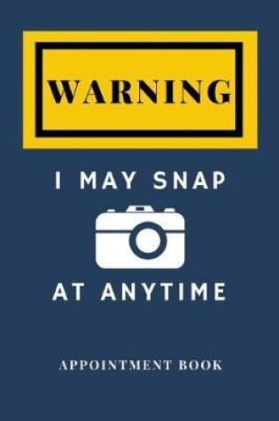 Cover of Photographer Appointment book - Warning I may snap at anytime Size 7X10 205 pages