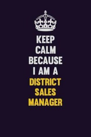 Cover of Keep Calm Because I Am A District Sales Manager