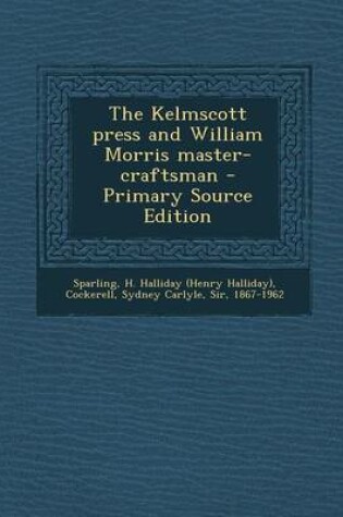 Cover of The Kelmscott Press and William Morris Master-Craftsman - Primary Source Edition