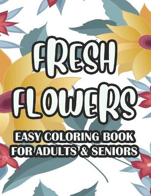 Book cover for Fresh Flowers Easy Coloring Book For Adults & Seniors