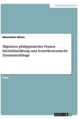 Cover of Migration philippinischer Frauen. Identit�tsstiftung und Sozio�konomische Zusammenh�nge