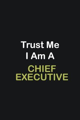 Book cover for Trust Me I Am A Chief Executive