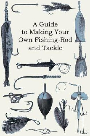 Cover of A Guide to Making Your Own Fishing-Rod and Tackle