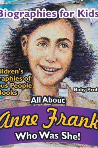 Cover of Biographies for Kids - All about Anne Frank: Who Was She? - Children's Biographies of Famous People Books