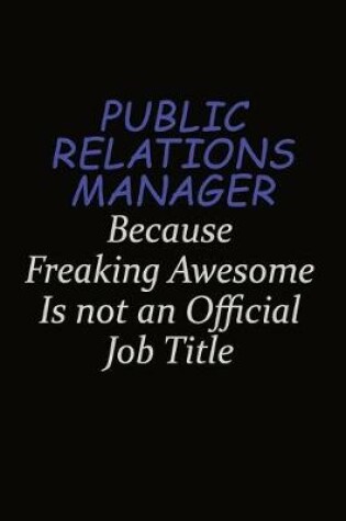 Cover of Public Relations Manager Because Freaking Awesome Is Not An Official Job Title