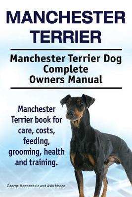Book cover for Manchester Terrier. Manchester Terrier Dog Complete Owners Manual. Manchester Terrier book for care, costs, feeding, grooming, health and training.