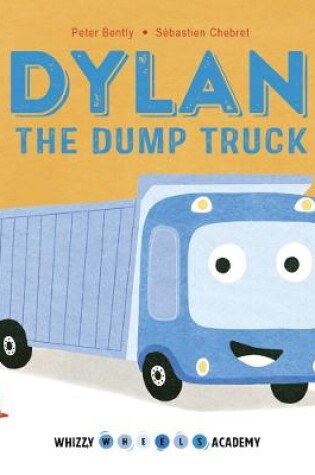 Cover of Whizzy Wheels Academy: Dylan the Dump Truck