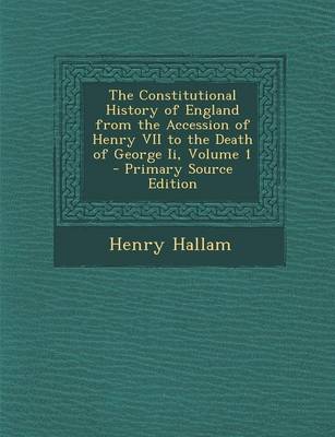 Book cover for The Constitutional History of England from the Accession of Henry VII to the Death of George II, Volume 1 - Primary Source Edition