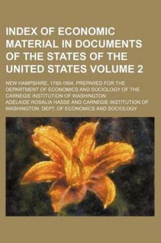 Cover of Index of Economic Material in Documents of the States of the United States; New Hampshire, 1789-1904. Prepared for the Department of Economics and Sociology of the Carnegie Institution of Washington Volume 2