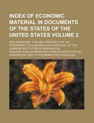 Book cover for Index of Economic Material in Documents of the States of the United States; New Hampshire, 1789-1904. Prepared for the Department of Economics and Sociology of the Carnegie Institution of Washington Volume 2