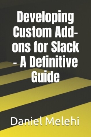 Cover of Developing Custom Add-ons for Slack - A Definitive Guide