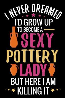 Book cover for I never Dreamed I'd grow up to become a Sexy Pottery Lady