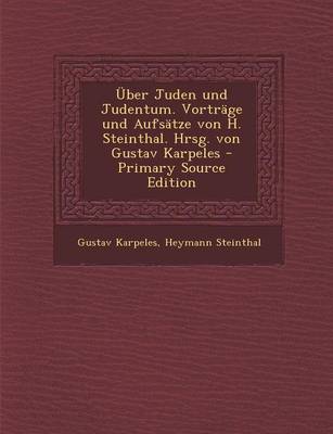 Book cover for Uber Juden Und Judentum. Vortrage Und Aufsatze Von H. Steinthal. Hrsg. Von Gustav Karpeles - Primary Source Edition