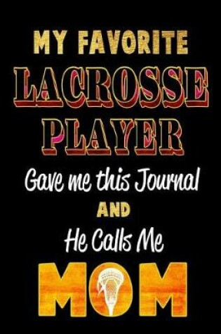 Cover of My Favorite Lacrosse Player Gave Me This Journal and He Calls Me Mom