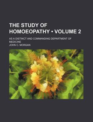 Book cover for The Study of Homoeopathy (Volume 2); As a Distinct and Commanding Department of Medicine