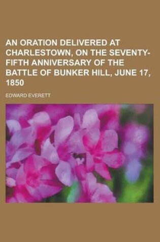 Cover of An Oration Delivered at Charlestown, on the Seventy-Fifth Anniversary of the Battle of Bunker Hill, June 17, 1850