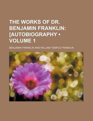 Book cover for The Works of Dr. Benjamin Franklin (Volume 1); [Autobiography