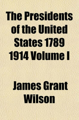 Cover of The Presidents of the United States 1789 1914 Volume I