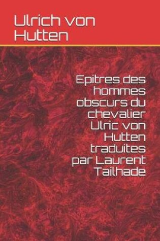 Cover of Epitres des hommes obscurs du chevalier Ulric von Hutten traduites par Laurent Tailhade