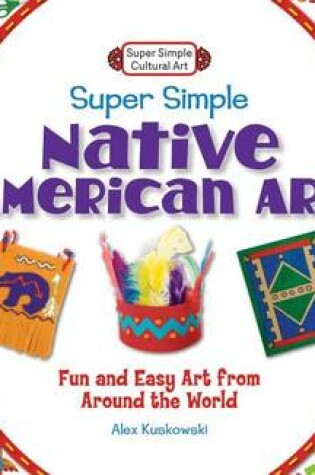 Cover of Super Simple Native American Art:: Fun and Easy Art from Around the World