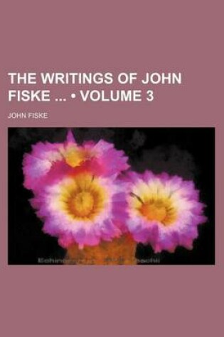Cover of The Writings of John Fiske (Volume 3)