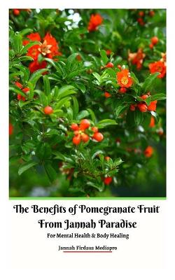 Book cover for The Benefits of Pomegranate Fruit from Jannah Paradise For Mental Health and Body Healing