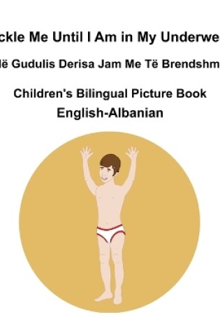 Cover of English-Albanian Tickle Me Until I Am in My Underwear / Më Gudulis Derisa Jam Me Të Brendshme Children's Bilingual Picture Book