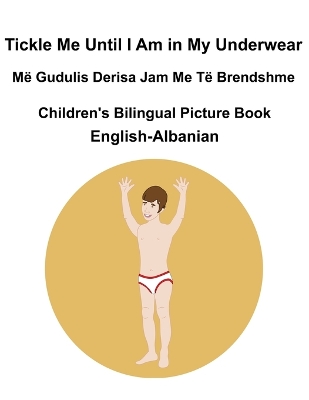 Book cover for English-Albanian Tickle Me Until I Am in My Underwear / Më Gudulis Derisa Jam Me Të Brendshme Children's Bilingual Picture Book