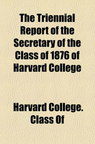 Cover of The Triennial Report of the Secretary of the Class of 1876 of Harvard College