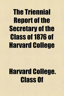 Book cover for The Triennial Report of the Secretary of the Class of 1876 of Harvard College