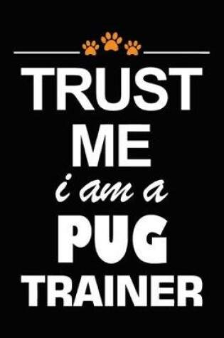 Cover of Trust Me I Am A Pug Trainer