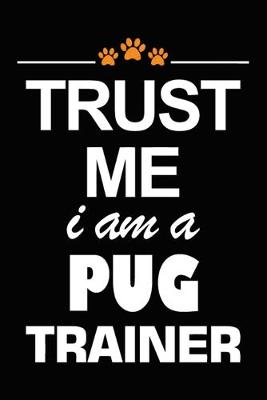 Book cover for Trust Me I Am A Pug Trainer