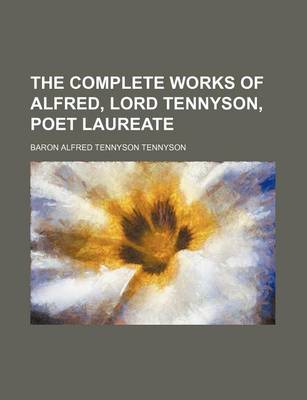 Book cover for The Complete Works of Alfred, Lord Tennyson, Poet Laureate