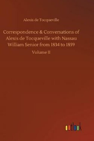 Cover of Correspondence & Conversations of Alexis de Tocqueville with Nassau William Senior from 1834 to 1859