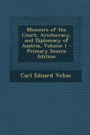 Cover of Memoirs of the Court, Aristocracy, and Diplomacy of Austria, Volume 1 - Primary Source Edition