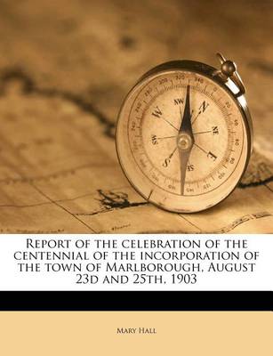 Book cover for Report of the Celebration of the Centennial of the Incorporation of the Town of Marlborough, August 23d and 25th, 1903